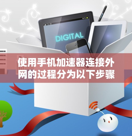 使用手机加速器连接外网的过程分为以下步骤，确保数据安全