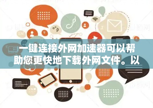 一键连接外网加速器可以帮助您更快地下载外网文件。以下是一些常见的工具，您可以根据需要选择