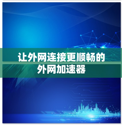 让外网连接更顺畅的外网加速器