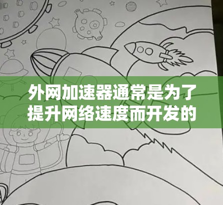 外网加速器通常是为了提升网络速度而开发的工具。如果需要一个免费的外网加速器，可以选择以下几种常见的工具，并确保它们在安全范围内使用