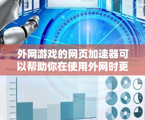 外网游戏的网页加速器可以帮助你在使用外网时更快速、更顺畅地下载和运行游戏。以下是一些常见的外网游戏加速器推荐，以及它们的工作原理