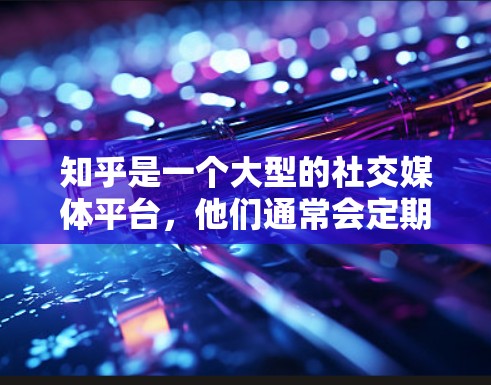 知乎是一个大型的社交媒体平台，他们通常会定期优化服务器配置，以应对更高的访问量和用户需求。因此，外网推荐加速器可能并不是最直接的解决方案。以下是一些可以帮助优化访问的建议