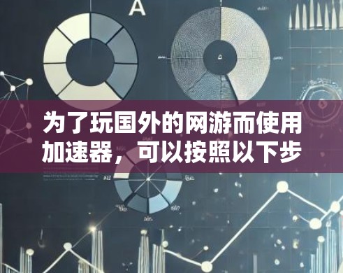 为了玩国外的网游而使用加速器，可以按照以下步骤进行