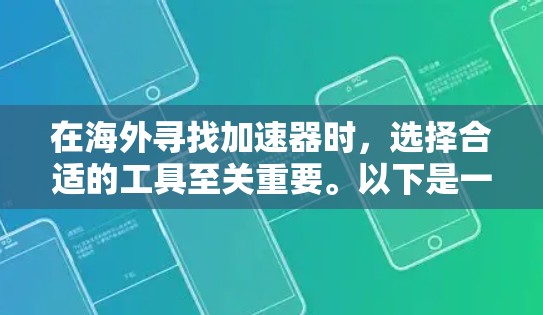 在海外寻找加速器时，选择合适的工具至关重要。以下是一些推荐的海外加速器列表，涵盖主要的平台和功能