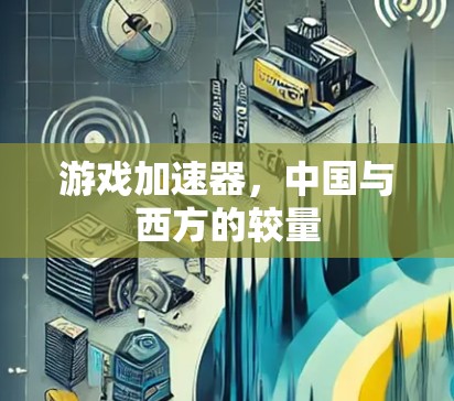 游戏加速器，中国与西方的较量