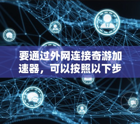 要通过外网连接奇游加速器，可以按照以下步骤操作