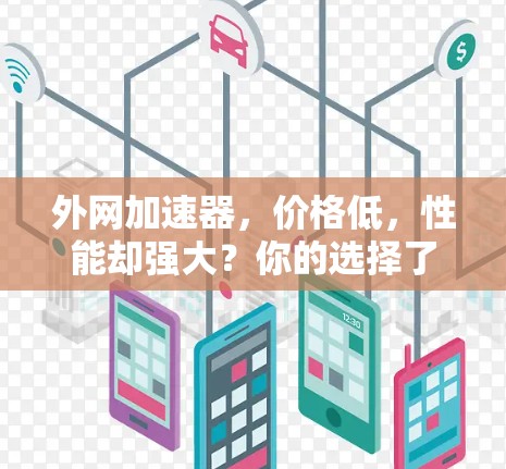 外网加速器，价格低，性能却强大？你的选择了吗？