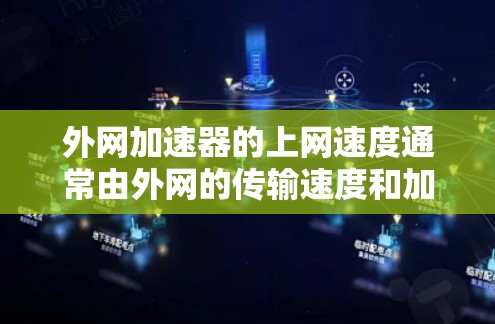 外网加速器的上网速度通常由外网的传输速度和加速器的设置决定。如果加速器显示出较慢的上网速度，可能是因为以下原因
