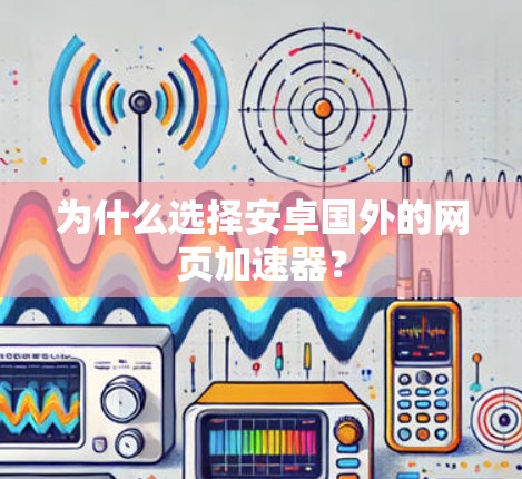 为什么选择安卓国外的网页加速器？