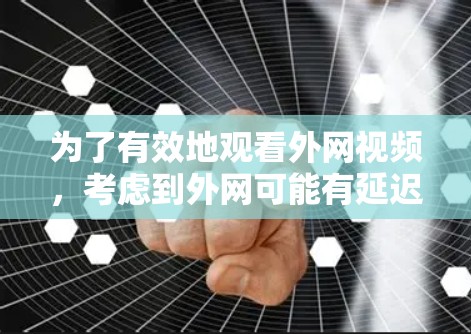 为了有效地观看外网视频，考虑到外网可能有延迟，可以使用以下工具