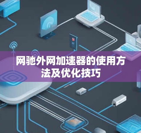 网驰外网加速器的使用方法及优化技巧