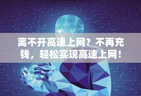 离不开高速上网？不再充钱，轻松实现高速上网！