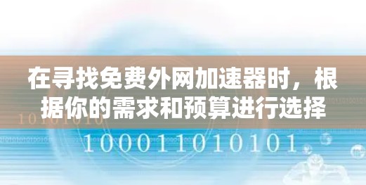 在寻找免费外网加速器时，根据你的需求和预算进行选择是非常重要的。以下是基于你提到的需求和考虑因素的分析和推荐