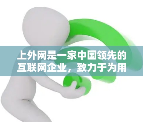 上外网是一家中国领先的互联网企业，致力于为用户提供优质的网络服务，包括网络加速等。关于上外网的网络加速服务是否合法，这取决于具体的使用场景和法律依据