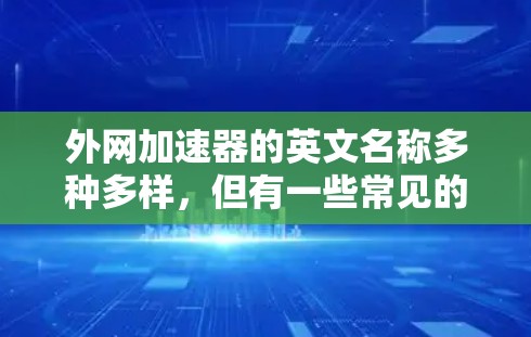外网加速器的英文名称多种多样，但有一些常见的英文名称包括