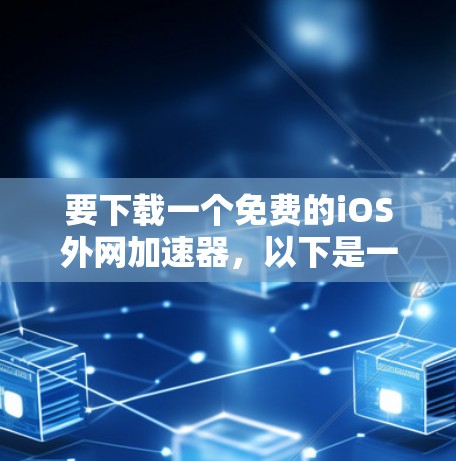 要下载一个免费的iOS外网加速器，以下是一步步的操作指南