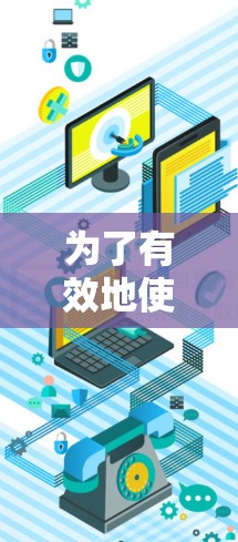 为了有效地使用国外网站测试加速器，您可以按照以下步骤进行