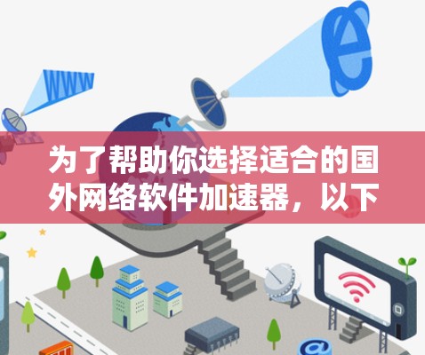 为了帮助你选择适合的国外网络软件加速器，以下是一个有条理的指南，按照你的需求逐步进行推荐和选择