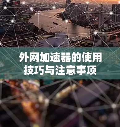 外网加速器的使用技巧与注意事项