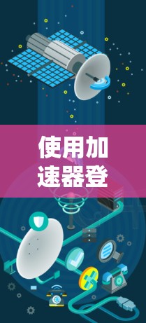 使用加速器登录外网的步骤如下