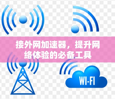 接外网加速器，提升网络体验的必备工具