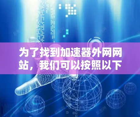 为了找到加速器外网网站，我们可以按照以下步骤进行分析
