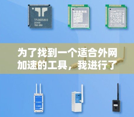 为了找到一个适合外网加速的工具，我进行了以下分析和决策