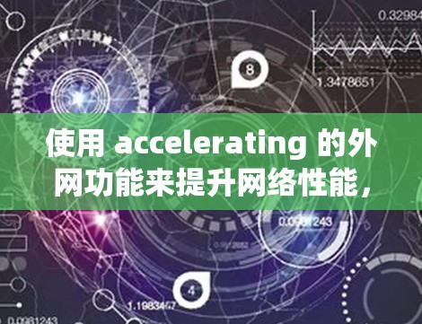 使用 accelerating 的外网功能来提升网络性能，以下是详细的步骤指南
