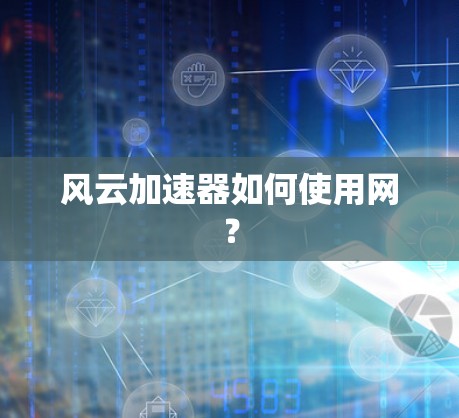 风云加速器如何使用网？