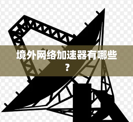 境外网络加速器有哪些？