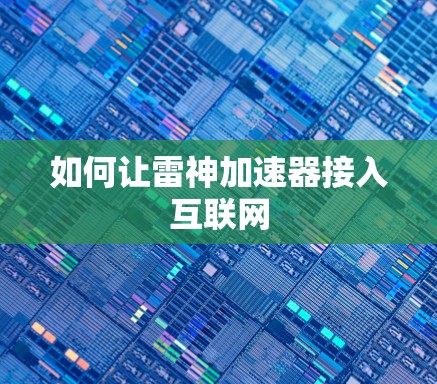 如何让雷神加速器接入互联网