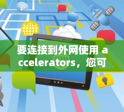 要连接到外网使用 accelerators，您可以按照以下步骤操作