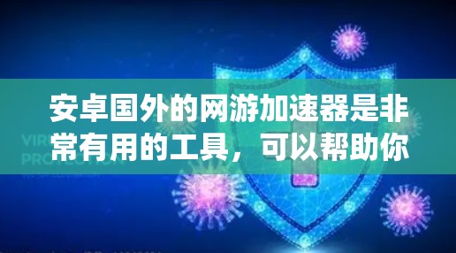 安卓国外的网游加速器是非常有用的工具，可以帮助你提升游戏加载 speed。以下是一些常见的安卓游戏加速器推荐，涵盖了自动加载、自动保存、备份等功能