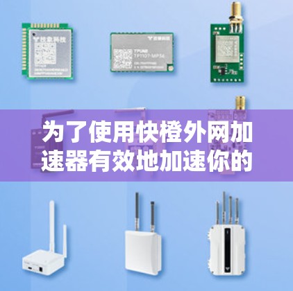 为了使用快橙外网加速器有效地加速你的手机网络，可以按照以下步骤操作