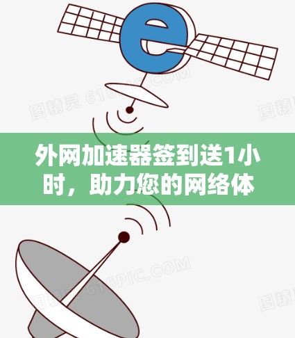 外网加速器签到送1小时，助力您的网络体验更顺畅