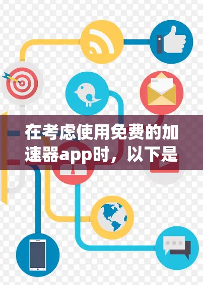 在考虑使用免费的加速器app时，以下是一些关键点和建议