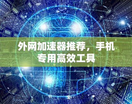 外网加速器推荐，手机专用高效工具
