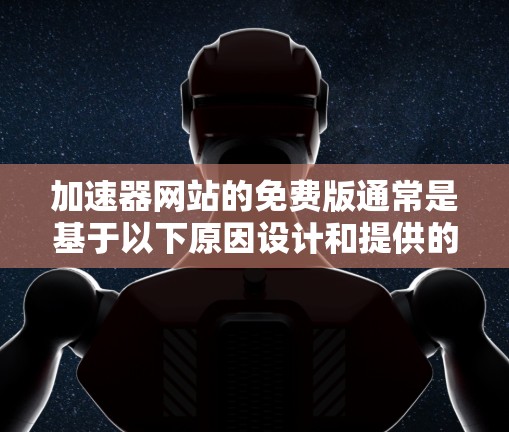 加速器网站的免费版通常是基于以下原因设计和提供的