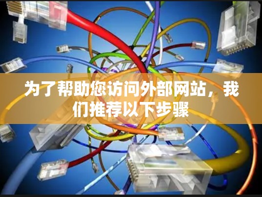 为了帮助您访问外部网站，我们推荐以下步骤