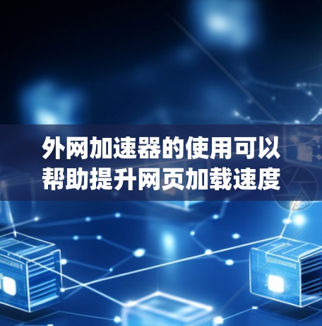 外网加速器的使用可以帮助提升网页加载速度，但选择和优化一个适合你的外网加速器非常重要。以下是一些步骤和建议，帮助你做出一个good的外网加速器