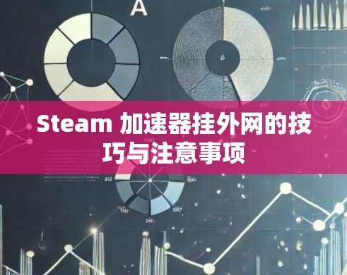 Steam 加速器挂外网的技巧与注意事项