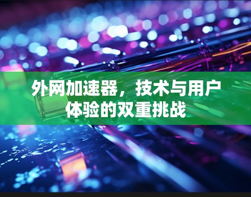 外网加速器，技术与用户体验的双重挑战
