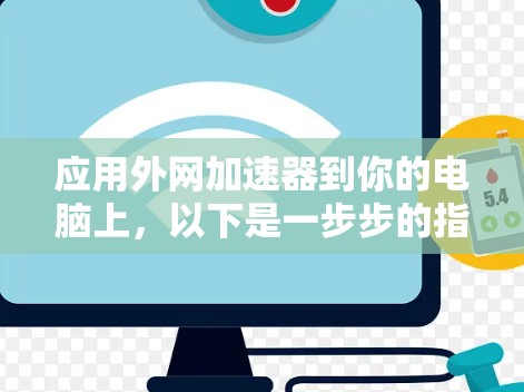 应用外网加速器到你的电脑上，以下是一步步的指南