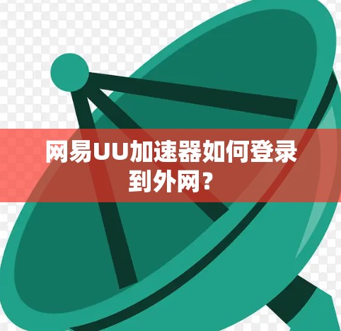 网易UU加速器如何登录到外网？