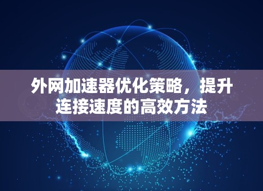 外网加速器优化策略，提升连接速度的高效方法
