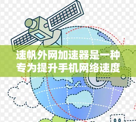 速帆外网加速器是一种专为提升手机网络速度设计的工具，能够同时连接多个高速网络，优化网络性能。以下是对其功能和使用的一些关键点