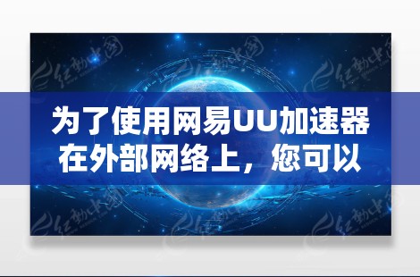 为了使用网易UU加速器在外部网络上，您可以按照以下步骤操作