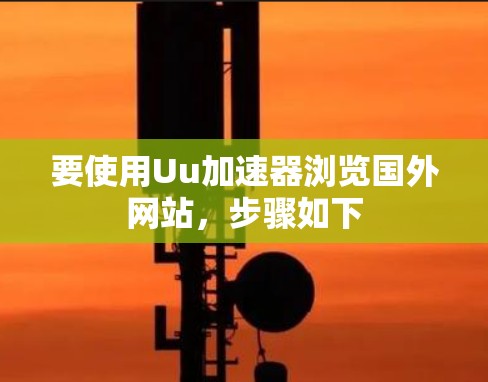 要使用Uu加速器浏览国外网站，步骤如下