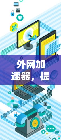 外网加速器，提升网络速度的实用指南