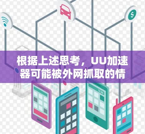 根据上述思考，UU加速器可能被外网抓取的情况较为少见，但也有一定的概率。以下是对这一问题的详细分析